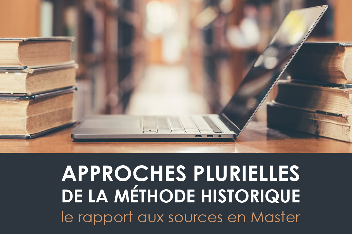 APPROCHES PLURIELLES DE LA MÉTHODE HISTORIQUE le rapport aux sources en Master