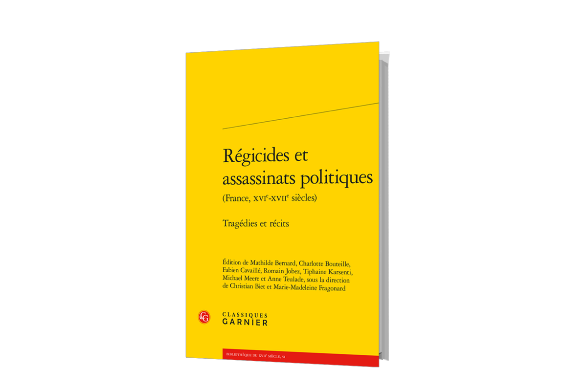 Régicides et assassinats politiques (France, XVIe-XVIIe siècles). Tragédies et récits.